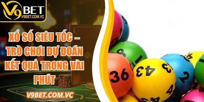 Xổ Số Siêu Tốc – Trò Chơi Dự Đoán Kết Quả Trong Vài Phút